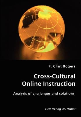 Cross-Cultural Online Instruction-Analysis of challenges and solutions by Rogers, P. Clint