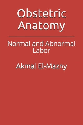 Obstetric Anatomy: Normal and Abnormal Labor by El-Mazny, Akmal