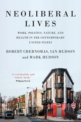 Neoliberal lives: Work, politics, nature, and health in the contemporary United States by Chernomas, Robert