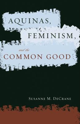 Aquinas, Feminism, and the Common Good by Decrane, Susanne M.