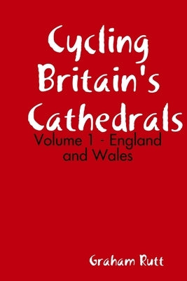 Cycling Britain's Cathedrals Volume 1 by Rutt, Graham