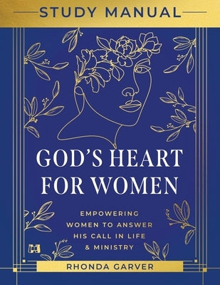 God's Heart for Women Study Manual: Empowering Women to Answer His Call in Life & Ministry by Garver, Rhonda