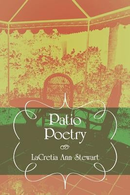 Patio Poetry by Stewart, Lacretia Ann
