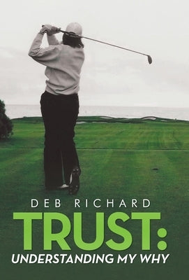 Trust: Understanding My Why by Deb Richard
