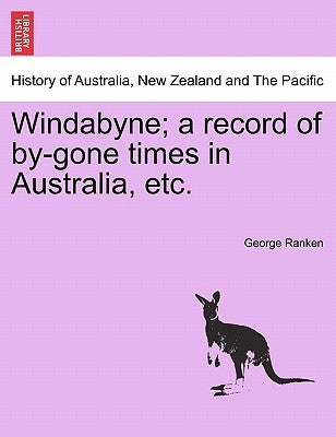 Windabyne; A Record of By-Gone Times in Australia, Etc. by Ranken, George