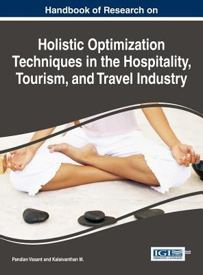 Handbook of Research on Holistic Optimization Techniques in the Hospitality, Tourism, and Travel Industry by Vasant, Pandian