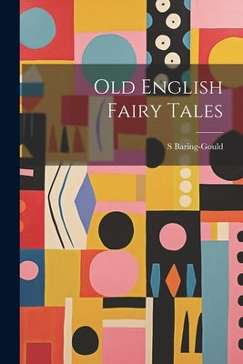 Old English Fairy Tales by Baring-Gould, S. 1834-1924