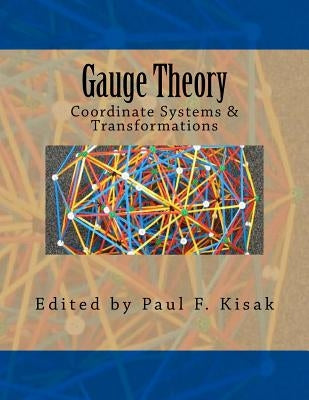 Gauge Theory: Coordinate Systems & Transformations by Kisak, Paul F.