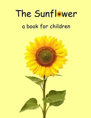 The Sunflower - a book for children: The lifecycle of a sunflower. by Booysen, Linda
