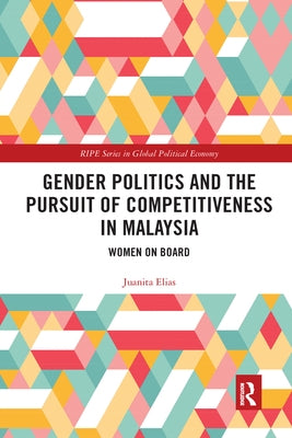 Gender Politics and the Pursuit of Competitiveness in Malaysia: Women on Board by Elias, Juanita