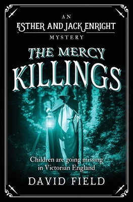 The Mercy Killings: Children are going missing in Victorian England by Field, David