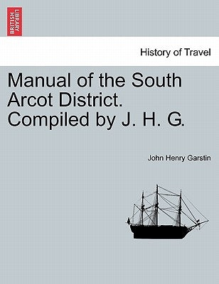 Manual of the South Arcot District. Compiled by J. H. G. by Garstin, John Henry