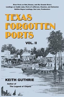 Texas Forgotten Ports - Volume II by Guthrie, Keith