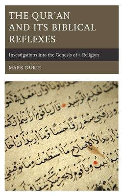 The Qur'an and Its Biblical Reflexes: Investigations into the Genesis of a Religion by Durie, Mark