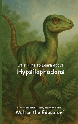 It's Time to Learn about Hypsilophodons by Walter the Educator