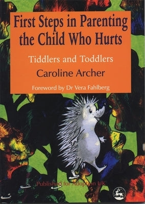 First Steps in Parenting the Child Who Hurts: Tiddlers and Toddlers Second Edition by Archer, Caroline