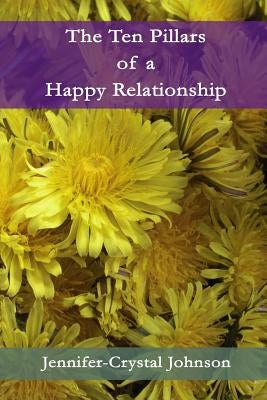 The Ten Pillars of a Happy Relationship by Johnson, Jennifer-Crystal