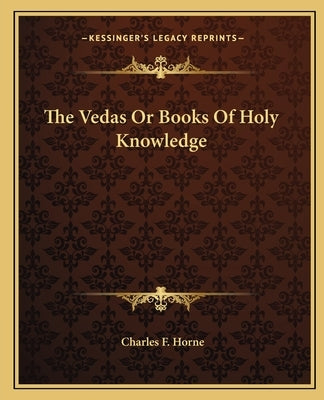 The Vedas or Books of Holy Knowledge by Horne, Charles F.