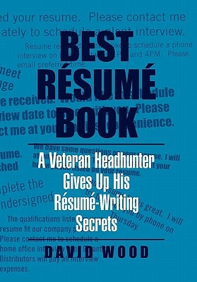 Best Resume Book: A Veteran Headhunter Gives Up His Resume-Writing Secrets by Wood, David