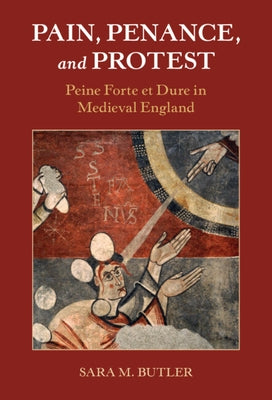 Pain, Penance, and Protest: Peine Forte Et Dure in Medieval England by Butler, Sara M.