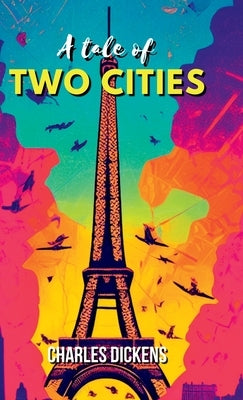 A Tale of Two Cities A STORY OF THE FRENCH REVOLUTION by Dickens, Charles