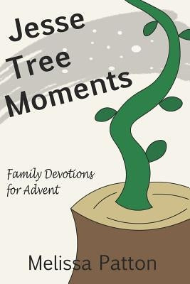 Jesse Tree Moments: Family Devotions for Advent by Patton, Melissa