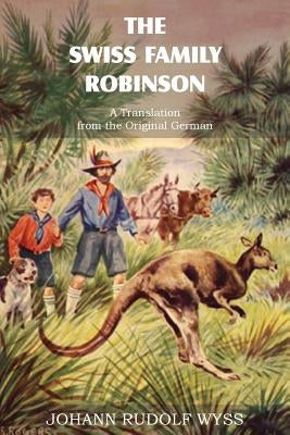 The Swiss Family Robinson, a Translation from the Original German by Wyss, Johann David