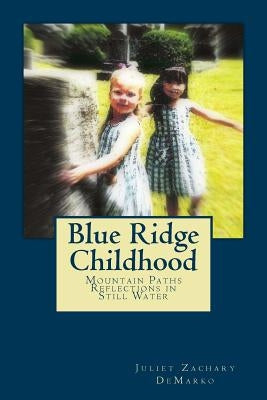 Blue Ridge Childhood: Mountain Paths---Reflections in Still Water by Demarko, Juliet Zachary