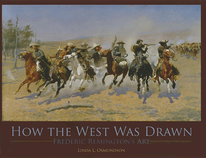 How the West Was Drawn: Frederic Remington's Art by Osmundson, Linda