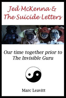 Jed McKenna & The Suicide Letters: Our time together prior to the Invisible Guru by McKenna, Jed