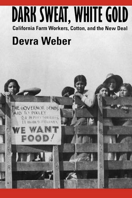 Dark Sweat, White Gold: California Farm Workers, Cotton, and the New Deal by Weber, Devra