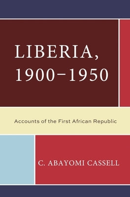 Liberia, 1900-1950: Accounts of the First African Republic by Cassell, C. Abayomi
