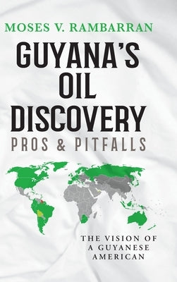 Guyana's Oil Discovery - Pros & Pitfalls: The Vision of a Guyanese American by Rambarran, Moses V.