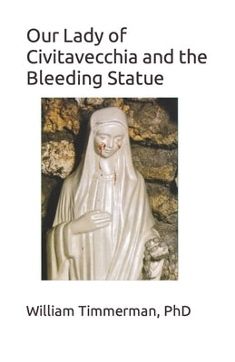 Our Lady of Civitavecchia and the Bleeding Statue by Timmerman, William