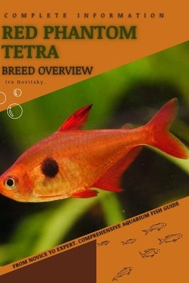 Red Phantom Tetra: From Novice to Expert. Comprehensive Aquarium Fish Guide by Novitsky, Iva