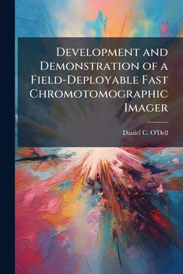 Development and Demonstration of a Field-Deployable Fast Chromotomographic Imager by O'Dell, Daniel C.