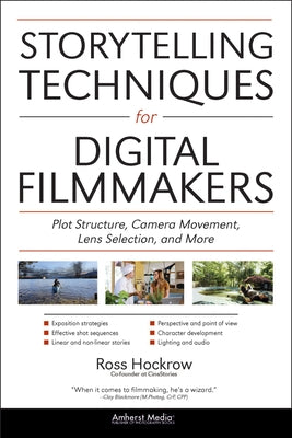 Storytelling Techniques for Digital Filmmakers: Plot Structure, Camera Movement, Lens Selection, and More by Hockrow, Ross