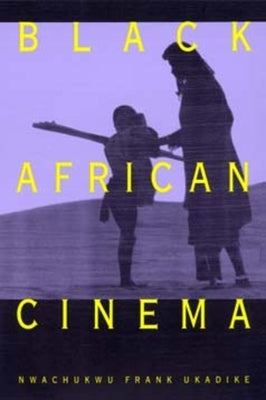 Black African Cinema by Ukadike, Nwachukwu Frank