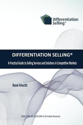 Differentiation Selling: A Practical Guide to Selling Services and Solutions in Competitive Markets by Knecht, Rene