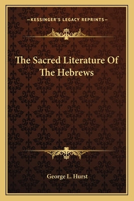 The Sacred Literature Of The Hebrews by Hurst, George L.