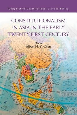 Constitutionalism in Asia in the Early Twenty-First Century by Chen, Albert H. Y.