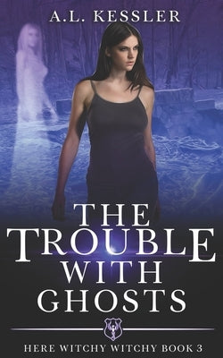 The Trouble with Ghosts by Kessler, A. L.