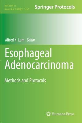 Esophageal Adenocarcinoma: Methods and Protocols by Lam, Alfred K.