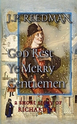 God Rest Ye Merry Gentlemen: A Richard III Short Story by Reedman, J. P.