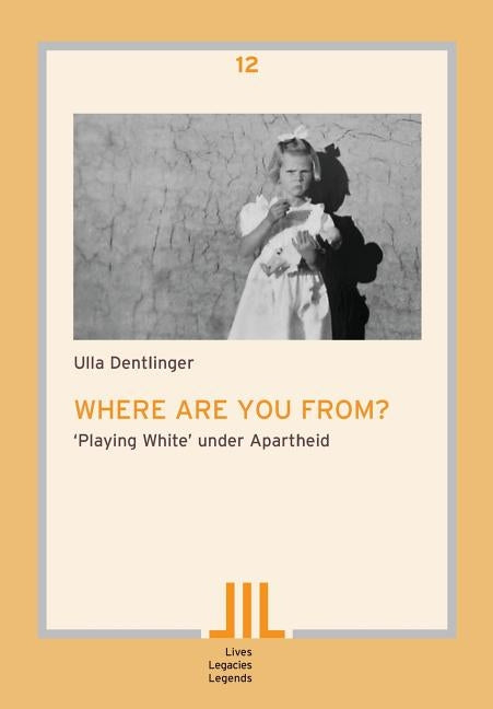 Where are you from?: 'Playing White' under Apartheid by Dentlinger, Ulla