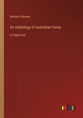 An Anthology of Australian Verse: in large print by Stevens, Bertram