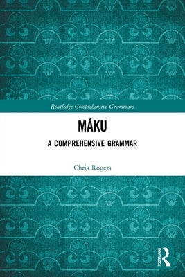 Máku: A Comprehensive Grammar by Rogers, Chris
