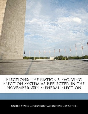 Elections: The Nation's Evolving Election System as Reflected in the November 2004 General Election by United States Government Accountability