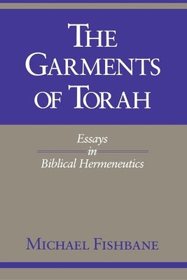 The Garments of Torah: Essays in Biblical Hermeneutics by Fishbane, Michael