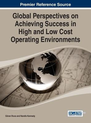 Global Perspectives on Achieving Success in High and Low Cost Operating Environments by Roos, Göran
